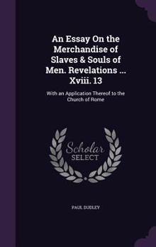 Hardcover An Essay On the Merchandise of Slaves & Souls of Men. Revelations ... Xviii. 13: With an Application Thereof to the Church of Rome Book