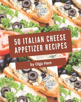 Paperback 50 Italian Cheese Appetizer Recipes: A Highly Recommended Italian Cheese Appetizer Cookbook Book