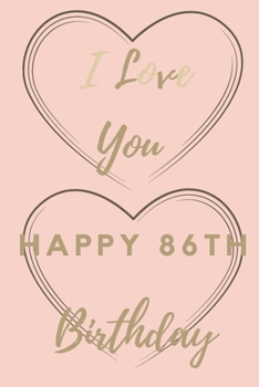 I Love You Happy 86th Birthday: 86th Birthday Gift / Journal / Notebook / Unique Birthday Card Alternative Quote