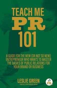 Paperback Teach Me PR 101: A Guide for the New (or not so new) Entrepreneur who wants to Master the Basics of Public Relations for your Brand or Book