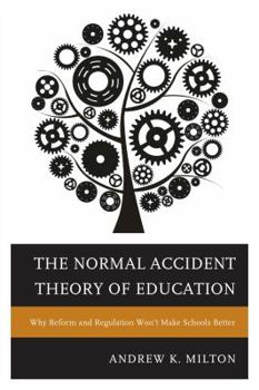 Paperback The Normal Accident Theory of Education: Why Reform and Regulation Won't Make Schools Better Book