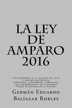 Paperback La Ley de Amparo 2016: Con reformas al 17 de junio de 2016 y amparo electrónico, comparada, concordada, comentada, con jurisprudencia [Spanish] Book