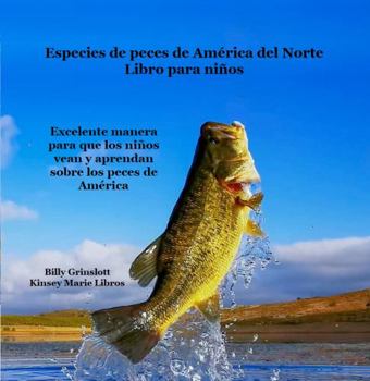 Libro para niños de especies de peces de América del Norte: Gran manera para que los niños vean y aprendan sobre los tipos de peces en América (Spanish Edition)