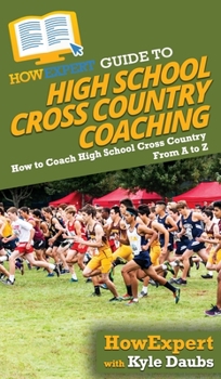 Hardcover HowExpert Guide to High School Cross Country Coaching: How to Coach High School Cross Country From A to Z Book