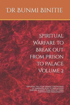 Paperback Spiritual Warfare to Break out From Prison to Palace Volume 2: Exposing the four satanic strongmen of darkness; how to war a good warfare against them Book