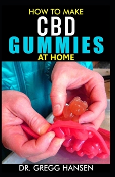Paperback How to Make CBD Gummies at Home: Your Perfect recipe to making your own CBD Gummies at home with ease while saving your money Book