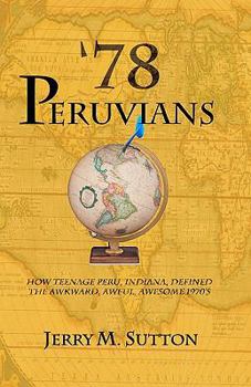 78 Peruvians: How Teenage Peru, Indiana, Defined the Awkward, Awful, Awesome 1970's
