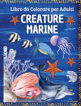 Paperback CREATURE MARINE - Libro da colorare per adulti: Vita marina con rilassanti scene oceaniche, pesci tropicali e bellissime creature marine [Italian] Book