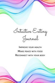 Paperback Intuitive Eating Journal: A Daily Food and Emotions Journal to Improve Your Health, Change the Relationship with Food and Reconnect with Your Bo Book