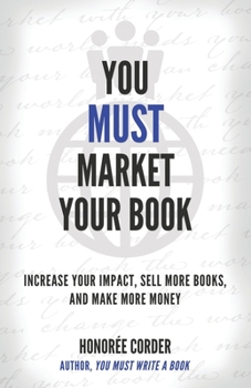 Paperback You Must Market Your Book: Increase Your Impact, Sell More Books, and Make More Money Book