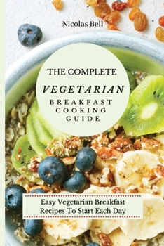 Paperback The Complete Vegetarian Breakfast Cooking Guide: Easy Vegetarian Breakfast Recipes To Start Each Day Book