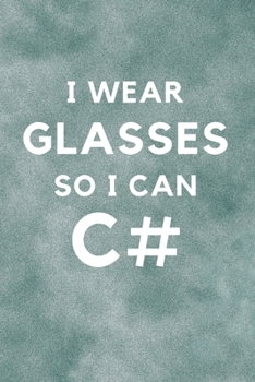 I Wear Glasses So I Can C#: Punny Journal Notebook Diary 6" x 9" 120 lined pages Software Engineering Gift