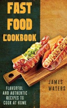 Fast Food Cookbook Flavorful And Authentic Recipes To Cook At Home