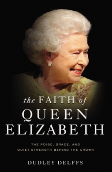 Hardcover The Faith of Queen Elizabeth: The Poise, Grace, and Quiet Strength Behind the Crown Book