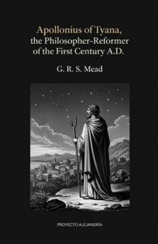 Apollonius of Tyana, the Philosopher-Reformer of the First Century A.D: The Essential Critical Study of the Ancient Sage