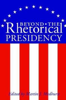 Beyond The Rhetorical Presidency (Presidential Rhetoric Series) - Book  of the Presidential Rhetoric and Political Communication