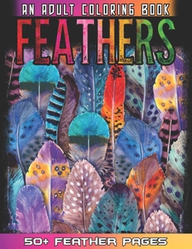 Paperback Feathers: An Awesome Adult Coloting Book With 52 Cute Feathers Collections for Anti Stress and Relaxations - Feathers Coloring Book For Bird Lovers Book