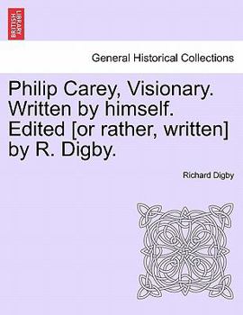 Paperback Philip Carey, Visionary. Written by Himself. Edited [Or Rather, Written] by R. Digby. Book