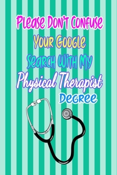 Paperback Please Don't Confuse Your Google Search With My Physical Therapist Degree: Gift Notebook Journal for People With Jobs, Careers and Occupations Book