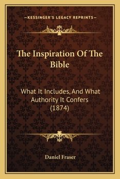 Paperback The Inspiration Of The Bible: What It Includes, And What Authority It Confers (1874) Book