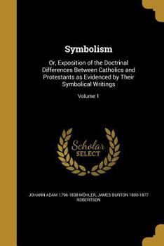 Paperback Symbolism: Or, Exposition of the Doctrinal Differences Between Catholics and Protestants as Evidenced by Their Symbolical Writing Book