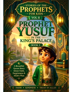 Stories of the Prophets for Kids Vol II: Prophet Yusuf in the King’s Palace – Book 2: A Heartwarming Islamic Story for Kids About Prophet Yusuf’s Wisdom and Faith