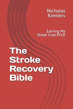 The Stroke Recovery Bible: Earning My Street Cred P.H.D
