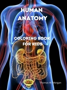 Human Anatomy Coloring Book for Kids: Human Body Activity and Coloring Book for Kids Ages 8 and Up My First Human Body Parts and Human Anatomy Coloring Book