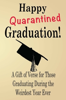 Paperback Happy Quarantined Graduation!: A Gift of Verse for Those Graduating During the Weirdest Year Ever Book