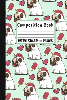 Composition Book Wide Ruled 120 Pages: Funny Pug (Uni-Pug) Gift ~ Small Lined Notebook (6" x 9")