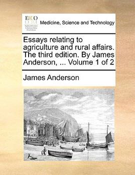 Paperback Essays Relating to Agriculture and Rural Affairs. the Third Edition. by James Anderson, ... Volume 1 of 2 Book