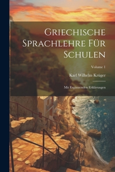 Paperback Griechische Sprachlehre Für Schulen: Mit Ergänzenden Erklärungen; Volume 1 [Basque] Book