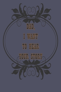 Dad, I Want to Hear Your Story: A Father’s  Journal or Notebook To Share His Life story, Lined Journal, 120 Pages, 6 x 9, Soft Cover, Matte Finish
