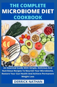 Paperback The Complete Microbiome Diet Cookbook: An Essential Guide With Simple, Delicious And Nutritious Recipes To Nourish Your Microbiome, Restore Your Gut H Book
