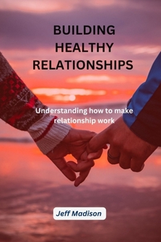 Paperback Building Healthy Relationship: Understanding How to make Relationship work Book