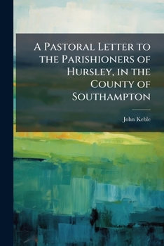 A Pastoral Letter to the Parishioners of Hursley, in the County of Southampton: Occasioned by the Proposed Synodical Meeting in the Diocese of Exeter; Volume Talbot collection of British pamphlets