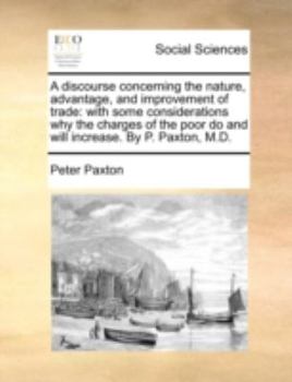 Paperback A discourse concerning the nature, advantage, and improvement of trade: with some considerations why the charges of the poor do and will increase. By Book
