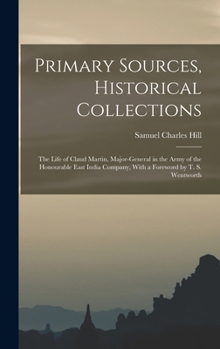 Hardcover Primary Sources, Historical Collections: The Life of Claud Martin, Major-General in the Army of the Honourable East India Company, With a Foreword by Book