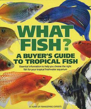 Paperback What Fish?: A Buyer's Guide to Tropical Fish: Essential Advice from a Team of Experts Book