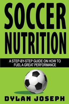 Paperback Soccer Nutrition: A Step-by-Step Guide on How to Fuel a Great Performance Book
