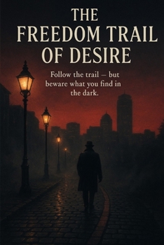 The Freedom Trail of Desire: Follow the trail - but beware what you find in the dark
