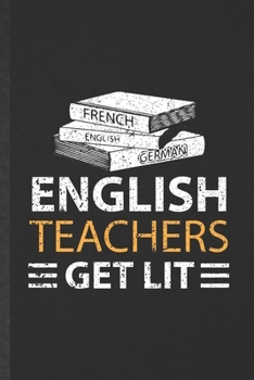 Paperback English Teachers Get Lit: Funny Blank Lined Notebook/ Journal For English Literature, Reading Teacher Librarian, Inspirational Saying Unique Spe Book
