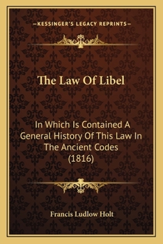 Paperback The Law Of Libel: In Which Is Contained A General History Of This Law In The Ancient Codes (1816) Book