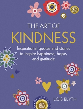 Hardcover The Art of Kindness: Inspirational Quotes and Stories to Inspire Happiness, Hope, and Gratitude Book