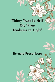 Paperback Thirty Years In Hell Or, "From Darkness to Light" Book