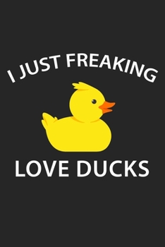 Paperback I Just Freaking Love Ducks: College Ruled Notebook (6x9 inches) with 120 Pages Book