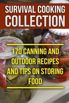 Paperback Survival Cooking Collection: 170 Canning and Outdoor Recipes and Tips on Storing Food: (Prepper's Cooking, Outdoor Cooking) Book