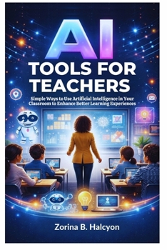 Paperback AI Tools for Teachers: Simple Ways to Use Artificial Intelligence in Your Classroom to Enhance Better Learning Experiences Book