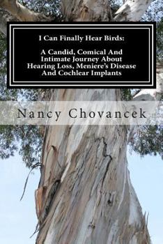 Paperback I Can Finally Hear Birds: A Candid, Comical And Intimate Journey About Hearing Loss, Meniere's Disease And Cochlear Implants Book
