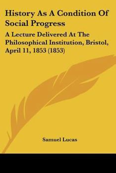 Paperback History As A Condition Of Social Progress: A Lecture Delivered At The Philosophical Institution, Bristol, April 11, 1853 (1853) Book